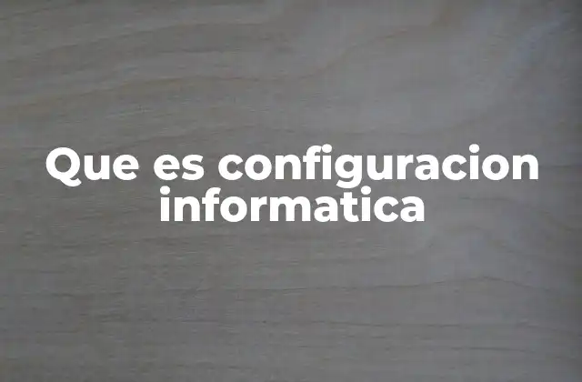 Que es Configuracion Informatica