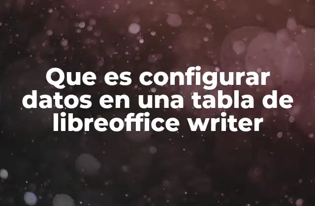 Que es Configurar Datos en una Tabla de Libreoffice Writer
