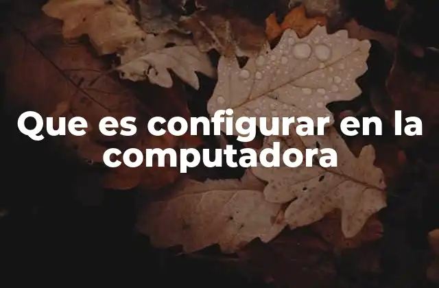 Que es Configurar en la Computadora