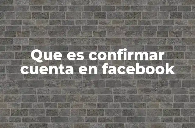 Que es Confirmar Cuenta en Facebook