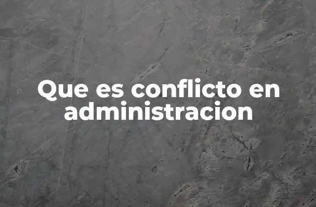Que es Conflicto en Administracion