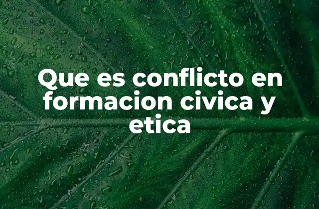 Que es Conflicto en Formacion Civica y Etica