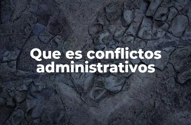 Que es Conflictos Administrativos