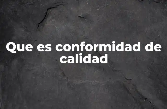 Que es Conformidad de Calidad