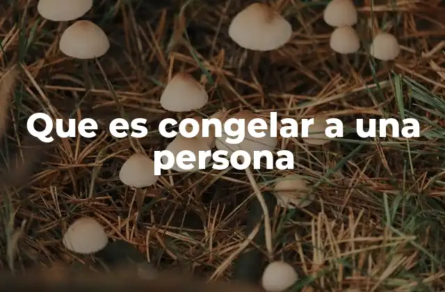 Que es Congelar a una Persona