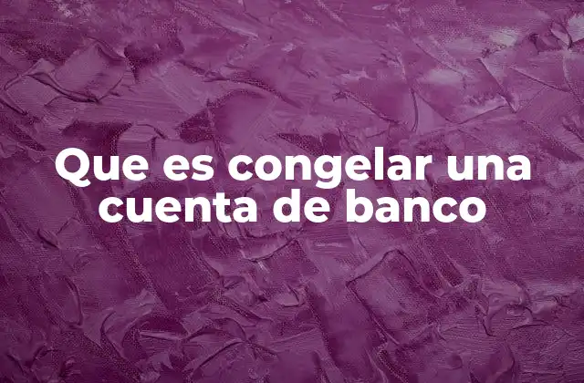 Que es Congelar una Cuenta de Banco