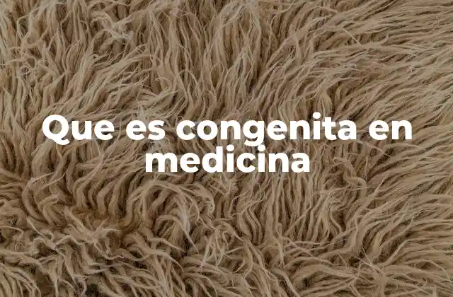 Que es Congenita en Medicina