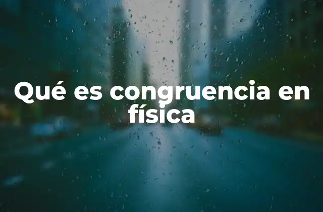 Qué es Congruencia en Física