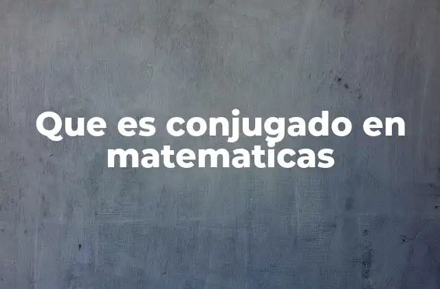 Que es Conjugado en Matematicas