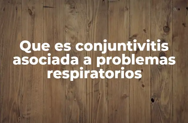 Que es Conjuntivitis Asociada a Problemas Respiratorios