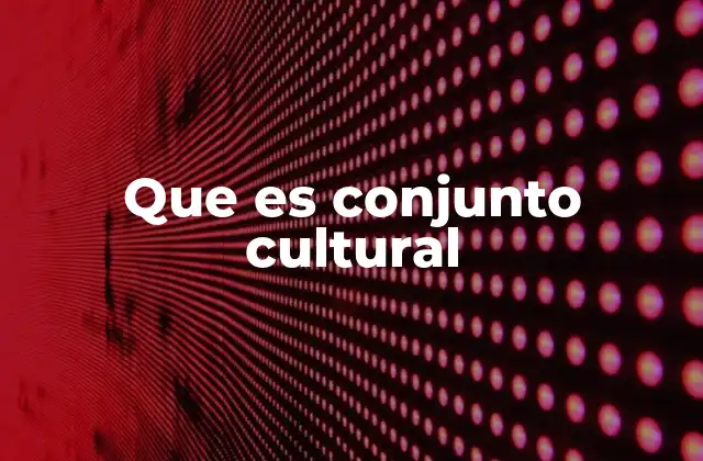 Que es Conjunto Cultural