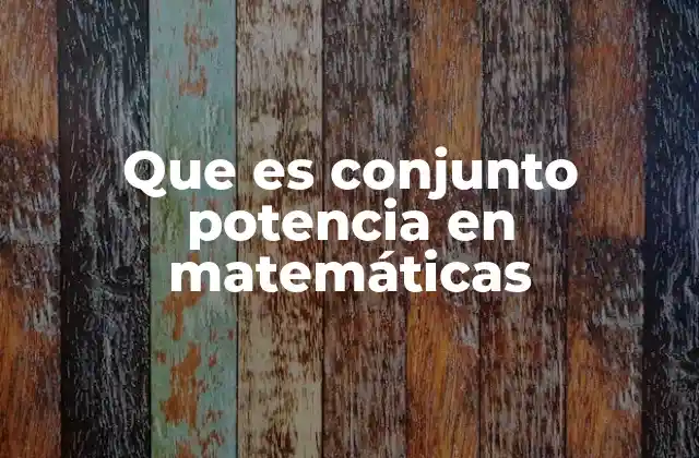 Que es Conjunto Potencia en Matemáticas