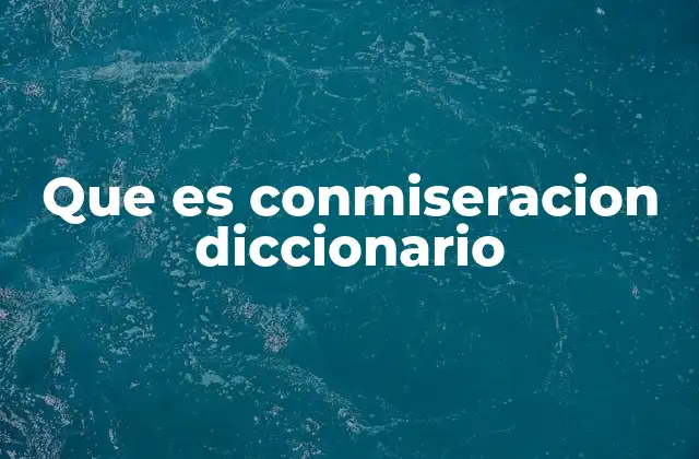 Que es Conmiseracion Diccionario