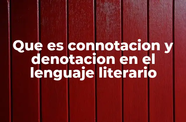 Que es Connotacion y Denotacion en el Lenguaje Literario
