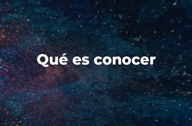 Qué es Conocer 2 La importancia del conocimiento en el desarrollo personal