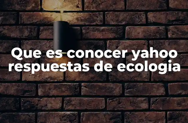 Que es Conocer Yahoo Respuestas de Ecologia