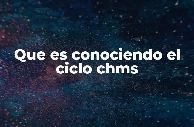 Que es Conociendo el Ciclo Chms