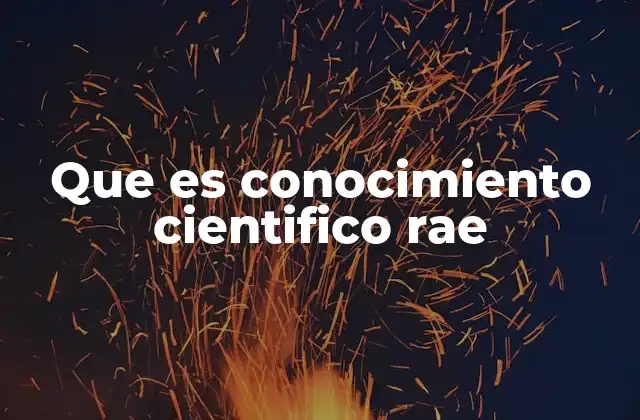 Que es Conocimiento Cientifico Rae