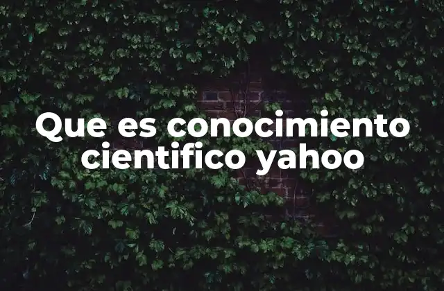 Que es Conocimiento Cientifico Yahoo 2 La base del conocimiento científico
