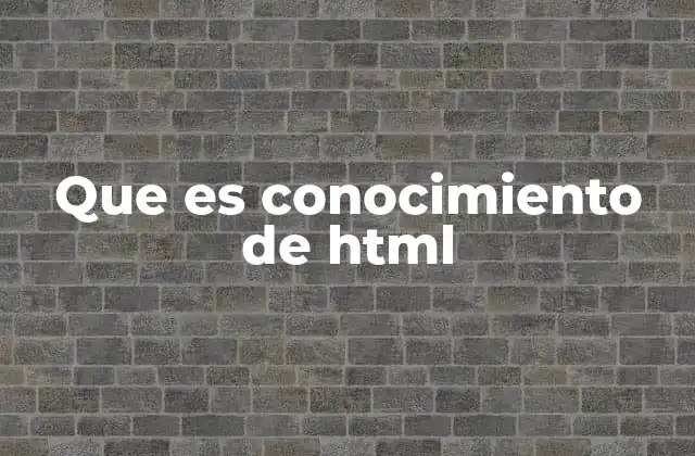 Que es Conocimiento de Html
