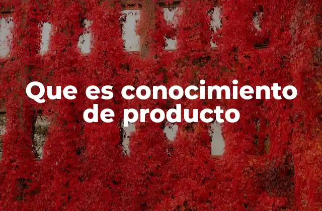 Que es Conocimiento de Producto