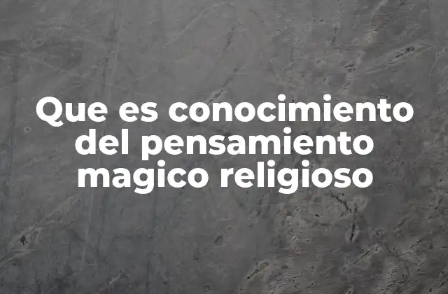 Que es Conocimiento Del Pensamiento Magico Religioso 2 El entrelazamiento entre lo mágico y lo religioso