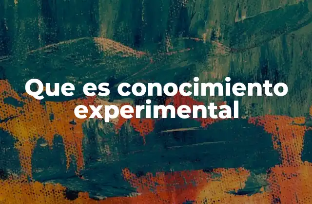 Que es Conocimiento Experimental