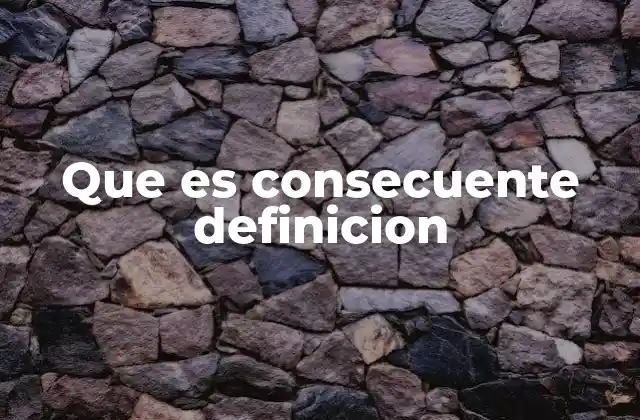 Que es Consecuente Definicion