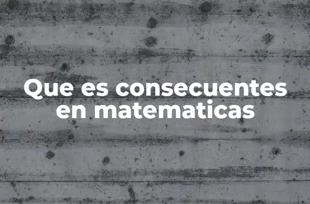 Que es Consecuentes en Matematicas 2 La importancia del razonamiento consecuente en la lógica matemática