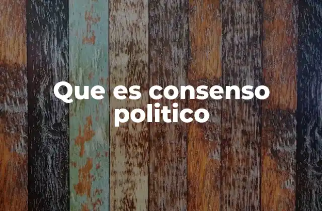 Que es Consenso Politico