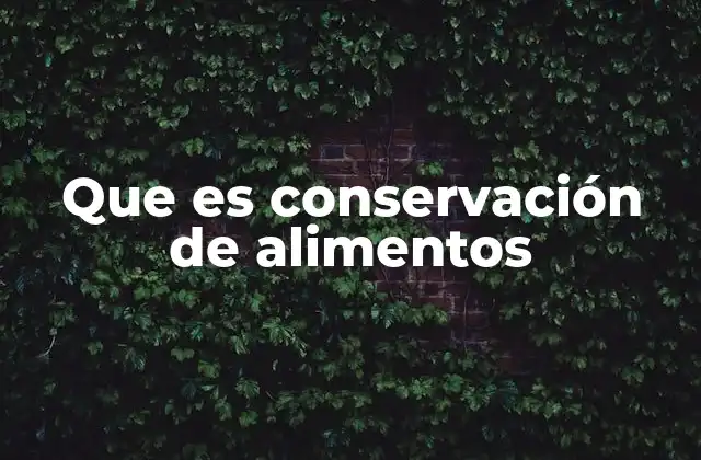 Que es Conservación de Alimentos 2 Métodos de preservación alimentaria
