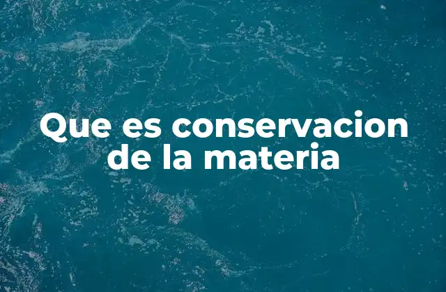 Que es Conservacion de la Materia