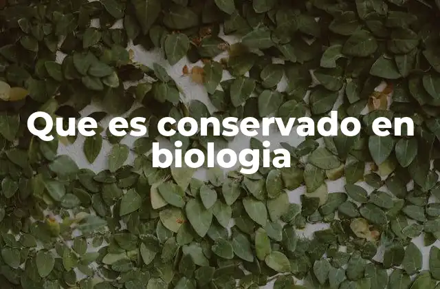 Que es Conservado en Biologia