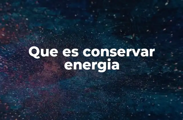 Que es Conservar Energia