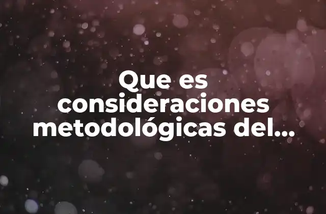Que es Consideraciones Metodológicas Del Estudio
