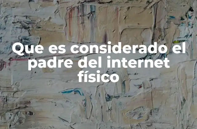 Que es Considerado el Padre Del Internet Físico