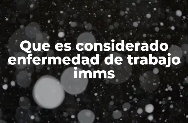 Que es Considerado Enfermedad de Trabajo Imms