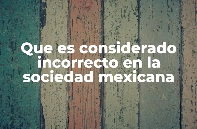Que es Considerado Incorrecto en la Sociedad Mexicana
