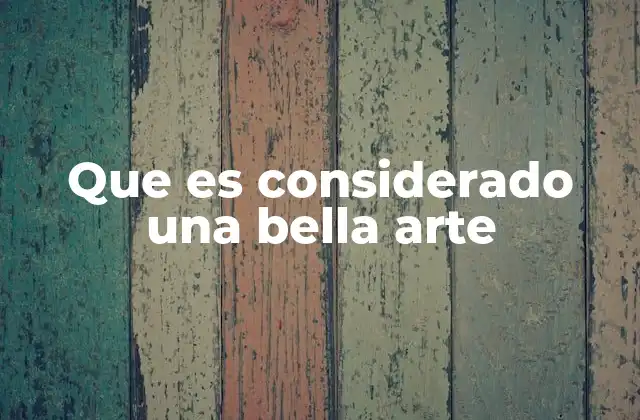Que es Considerado una Bella Arte