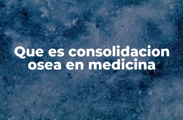 Que es Consolidacion Osea en Medicina