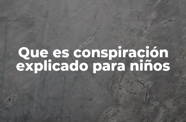 Que es Conspiración Explicado para Niños 2 Cómo entender el concepto de conspiración sin mencionar la palabra directamente