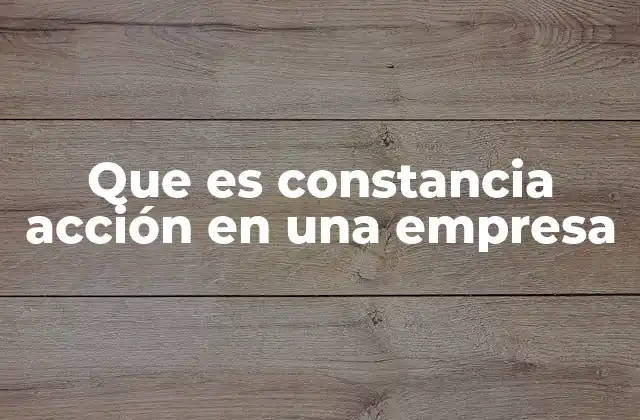 Que es Constancia Acción en una Empresa
