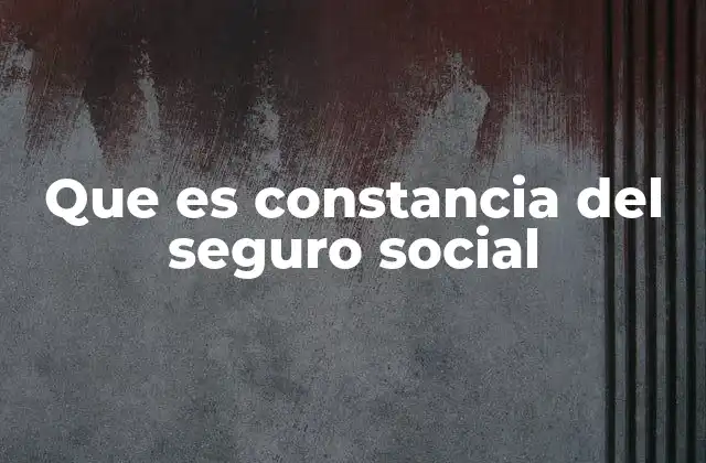 Que es Constancia Del Seguro Social