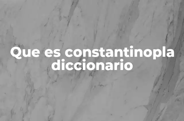 Que es Constantinopla Diccionario