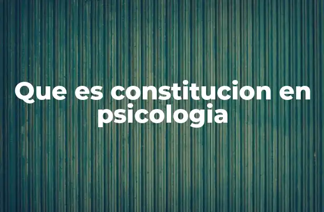 Que es Constitucion en Psicologia