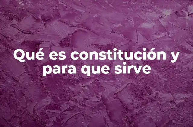 Qué es Constitución y para que Sirve 2 La importancia de la constitución en la organización del Estado