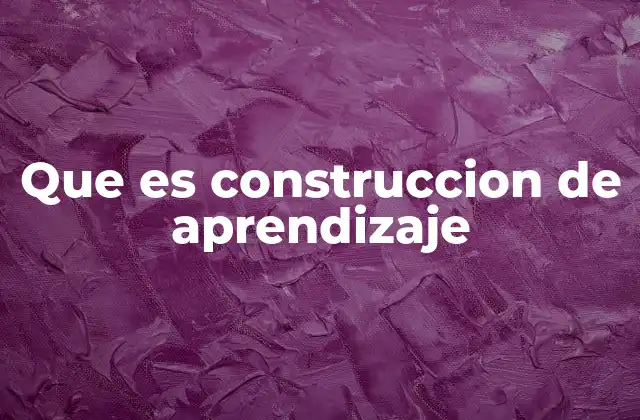 Que es Construccion de Aprendizaje