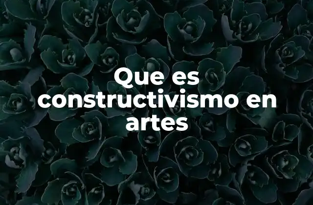 Que es Constructivismo en Artes