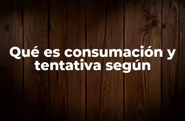 Qué es Consumación y Tentativa según