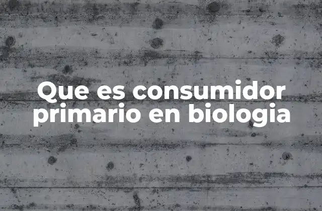 Que es Consumidor Primario en Biologia